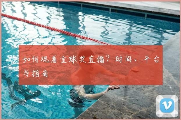 如何观看金球奖直播?时间、平台与指南