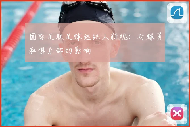 国际足联足球经纪人新规：对球员和俱乐部的影响