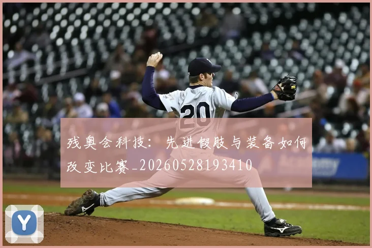 残奥会科技:先进假肢与装备如何改变比赛_20260528193410